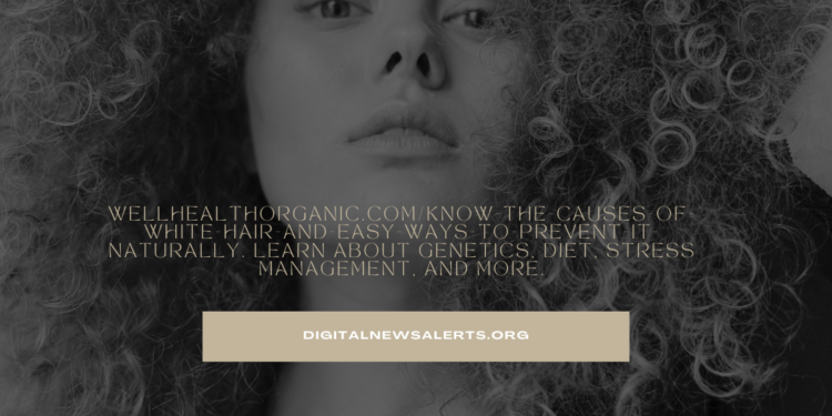 wellhealthorganic.com/know-the-causes-of-white-hair-and-easy-ways-to-prevent-it-naturally