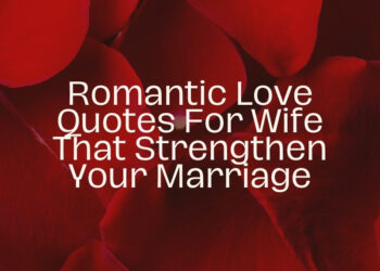 50+ Romantic Love Quotes For Wife That Strengthen Your Marriage