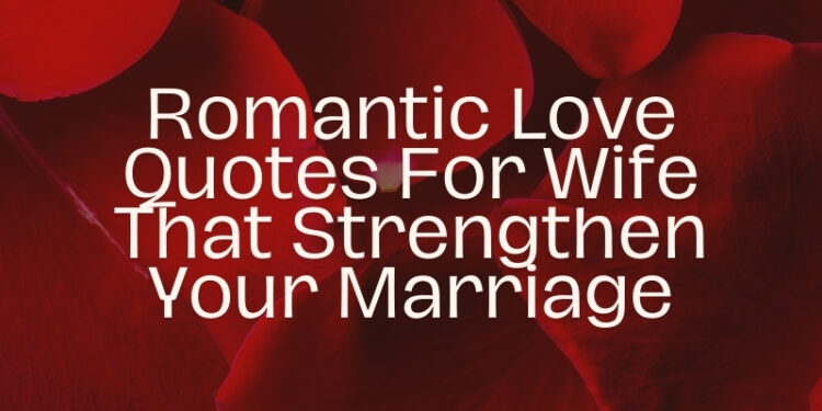 50+ Romantic Love Quotes For Wife That Strengthen Your Marriage