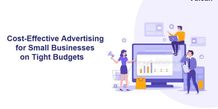 Cost-Effective Advertising for Small Businesses on Tight Budgets: Strategies for Success