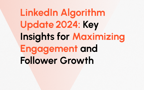 Want to Maximize Your LinkedIn Presence? Here’s How to Leverage the 2024 Algorithm Changes