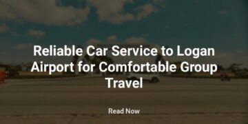 Reliable Car Service to Logan Airport for Comfortable Group Travel
