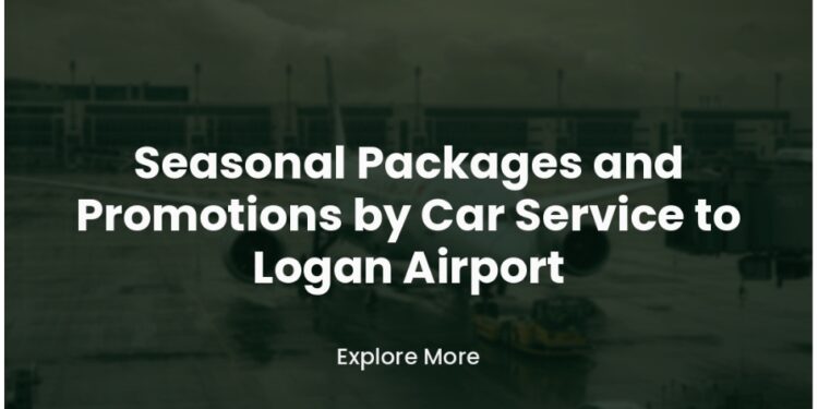 Logan Airport Car Service: Seasonal Packages for Every Traveler