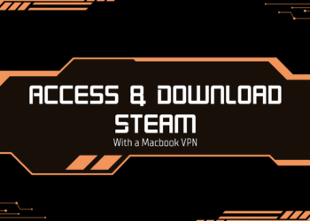 MacBook Users: How a VPN Helps You Access & Download Steam