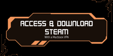 MacBook Users: How a VPN Helps You Access & Download Steam