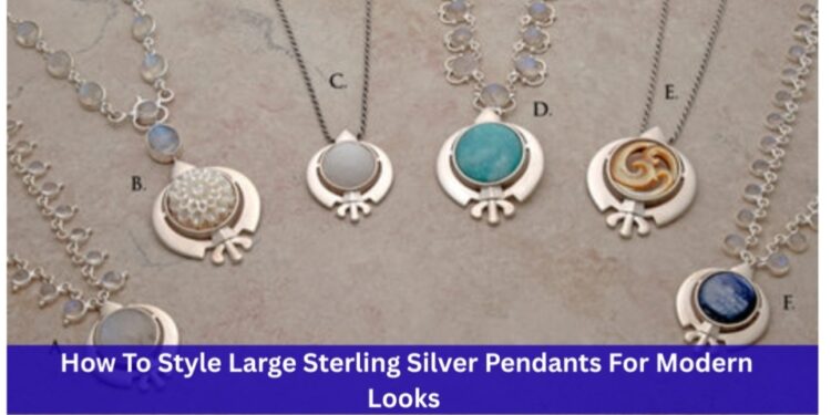 How To Style Large Sterling Silver Pendants For Modern Looks